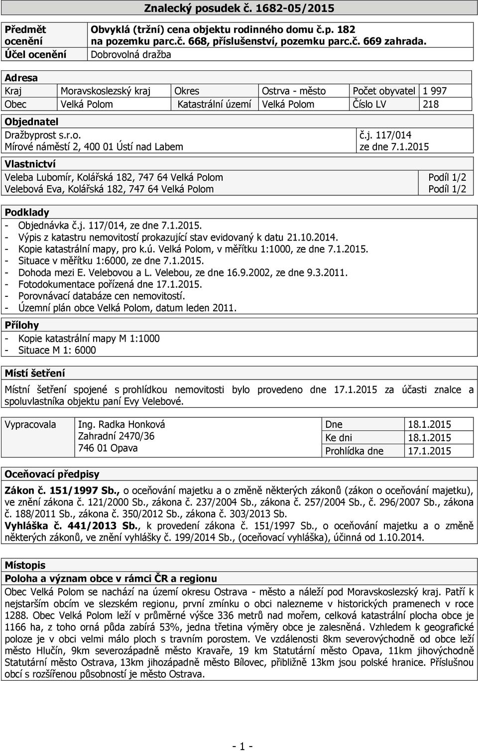 j. 117/014, ze dne 7.1.2015. - Výpis z katastru nemovitostí prokazující stav evidovaný k datu 21.10.2014. - Kopie katastrální mapy, pro k.ú., v měřítku 1:1000, ze dne 7.1.2015. - Situace v měřítku 1:6000, ze dne 7.
