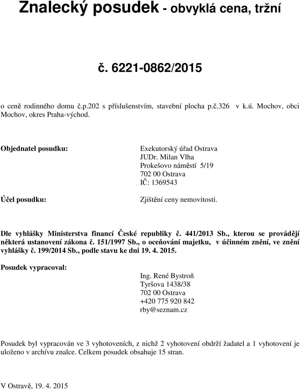 Dle vyhlášky Ministerstva financí České republiky č. 441/2013 Sb., kterou se provádějí některá ustanovení zákona č. 151/1997 Sb., o oceňování majetku, v účinném znění, ve znění vyhlášky č.