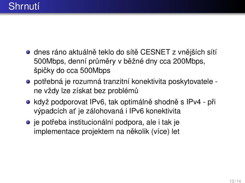 získat bez problémů když podporovat IPv6, tak optimálně shodně s IPv4 - při výpadcích at je zálohovaná i