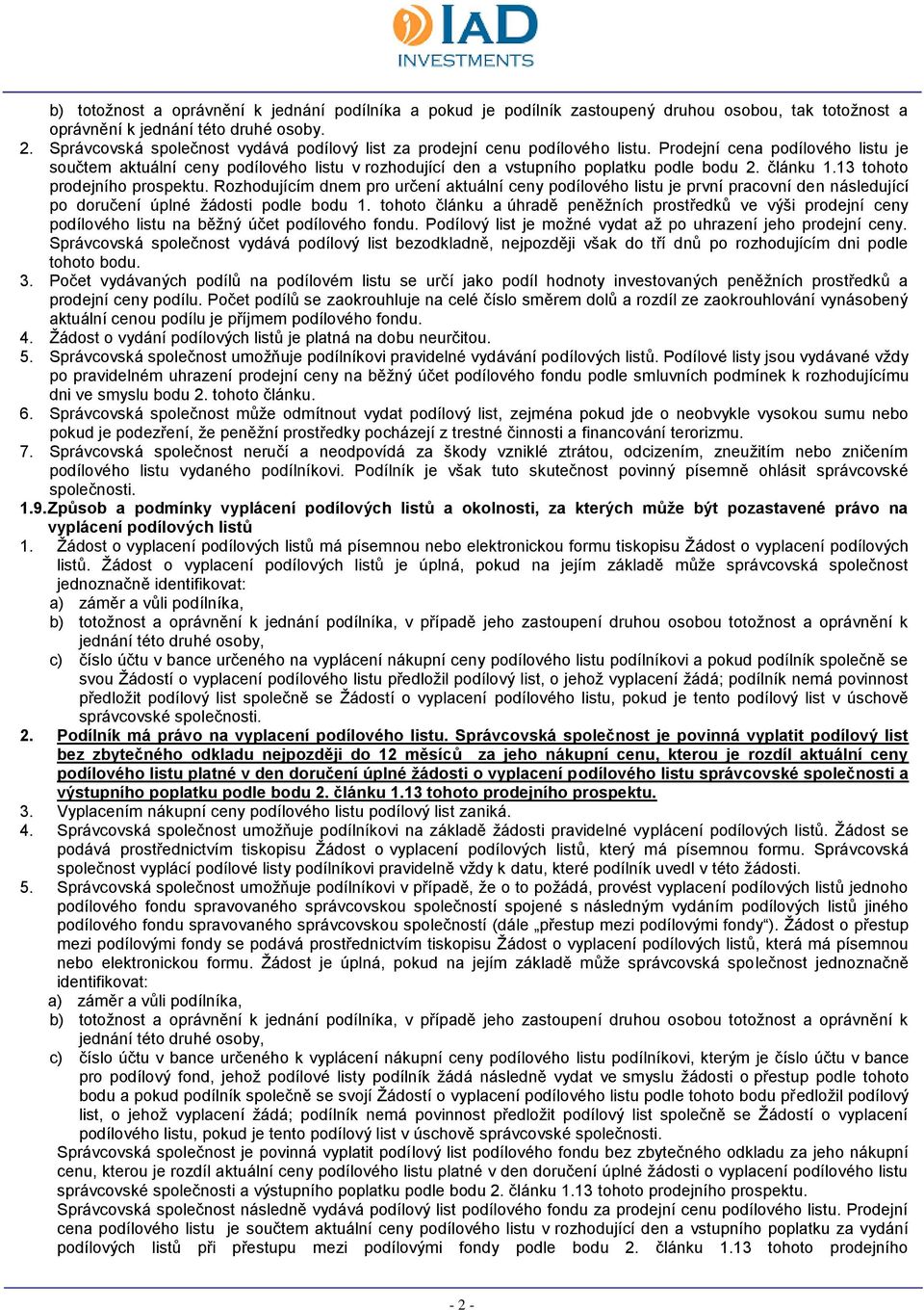 Prodejní cena podílového listu je součtem aktuální ceny podílového listu v rozhodující den a vstupního poplatku podle bodu 2. článku 1.13 tohoto prodejního prospektu.