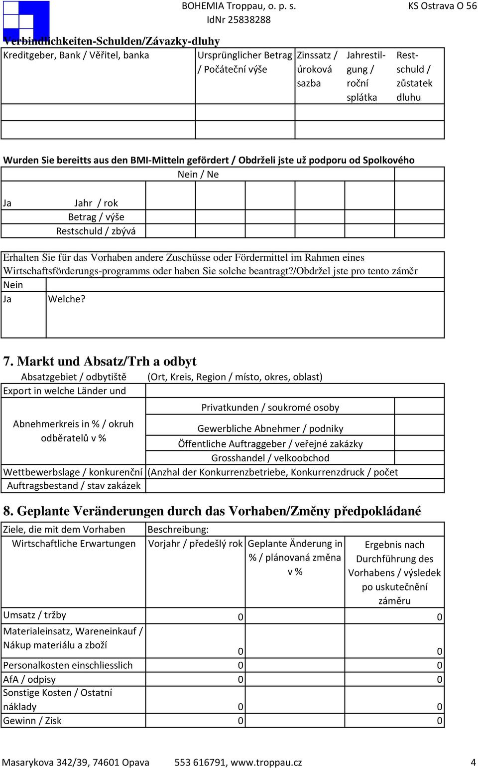 Fördermittel im Rahmen eines Wirtschaftsförderungs-programms oder haben Sie solche beantragt?/obdržel jste pro tento záměr Nein Ja Welche? 7.