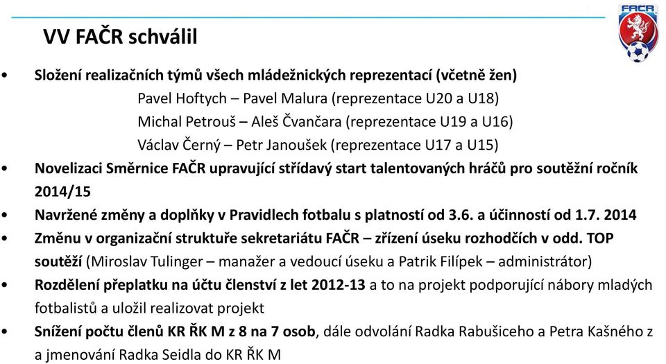 platností od 3.6. a účinností od 1.7. 2014 Změnu v organizační struktuře sekretariátu FAČR zřízení úseku rozhodčích v odd.