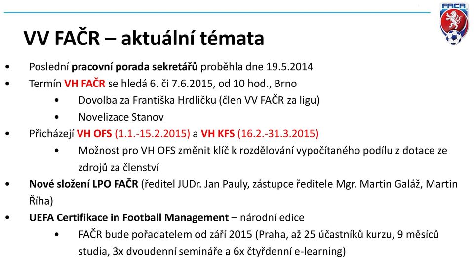 .3.2015) Možnost pro VH OFS změnit klíč k rozdělování vypočítaného podílu z dotace ze zdrojů za členství Nové složení LPO FAČR (ředitel JUDr.