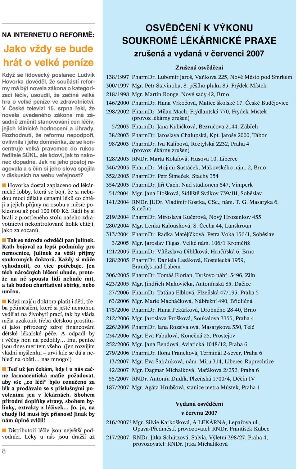 Rozhodnutí, Ïe reformu nepodpofií, ovlivnila i jeho domnûnka, Ïe se koncentruje velká pravomoc do rukou fieditele SÚKL, ale kdoví, jak to nakonec dopadne.