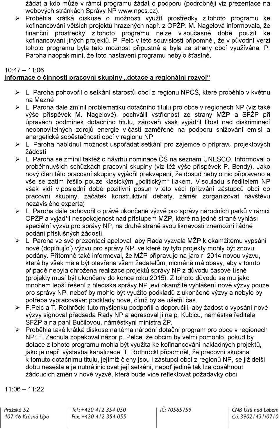 Nagelová informovala, že finanční prostředky z tohoto programu nelze v současné době použít ke kofinancování jiných projektů. P.
