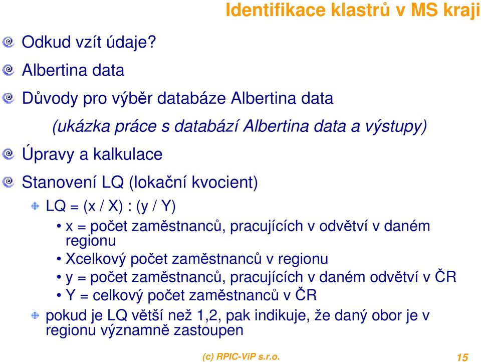 Stanovení LQ (lokační kvocient) LQ = (x / X) : (y / Y) x = počet zaměstnanců, pracujících v odvětví v daném regionu Xcelkový počet