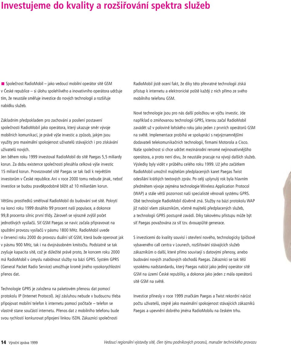Základním předpokladem pro zachování a posílení postavení společnosti RadioMobil jako operátora, který ukazuje směr vývoje mobilních komunikací, je právě výše investic a způsob, jakým jsou využity