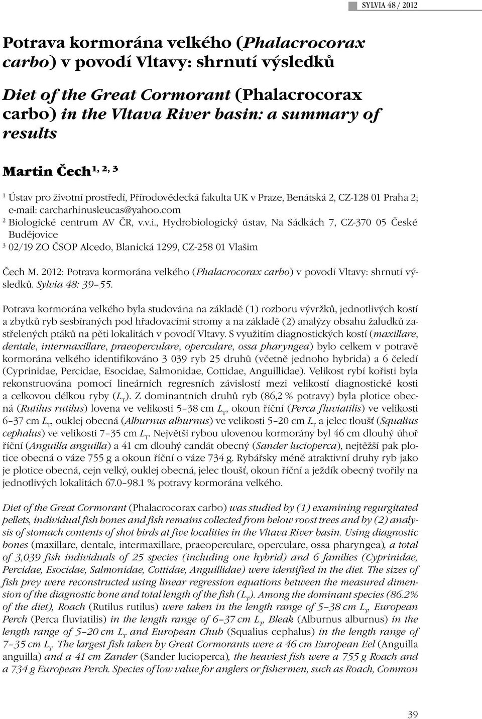 2012: Potrava kormorána velkého (Phalacrocorax carbo) v povodí Vltavy: shrnutí výsledků. Sylvia 48: 39 55.