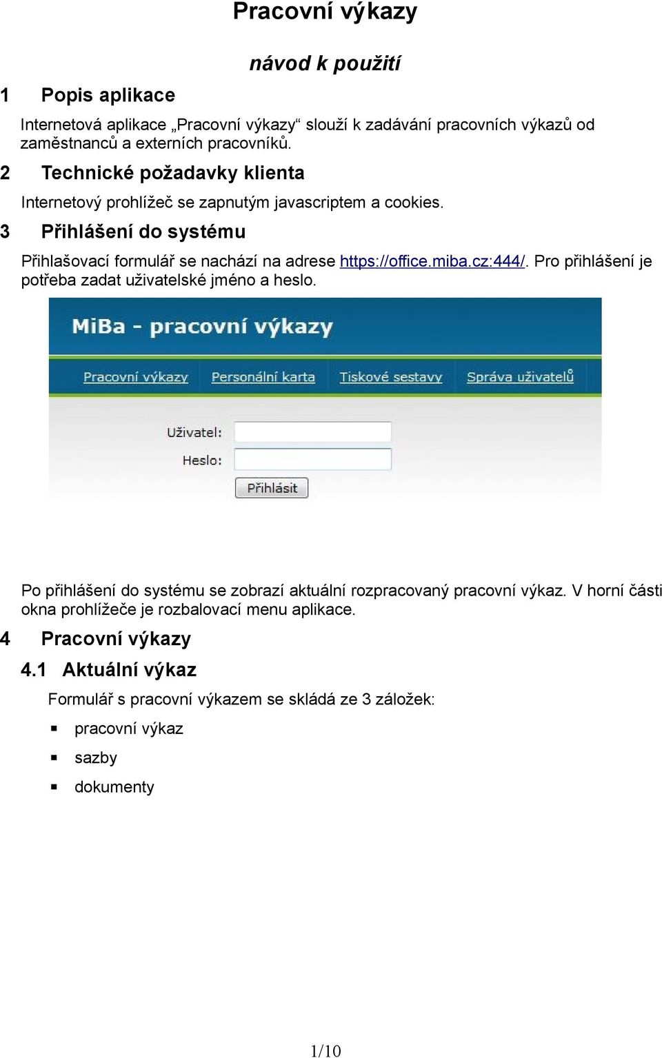 3 Přihlášení do systému Přihlašovací formulář se nachází na adrese https://office.miba.cz:444/. Pro přihlášení je potřeba zadat uživatelské jméno a heslo.