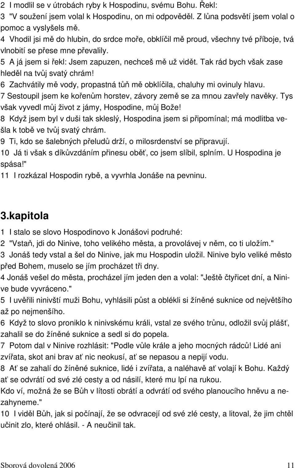 Tak rád bych však zase hleděl na tvůj svatý chrám! 6 Zachvátily mě vody, propastná tůň mě obklíčila, chaluhy mi ovinuly hlavu.
