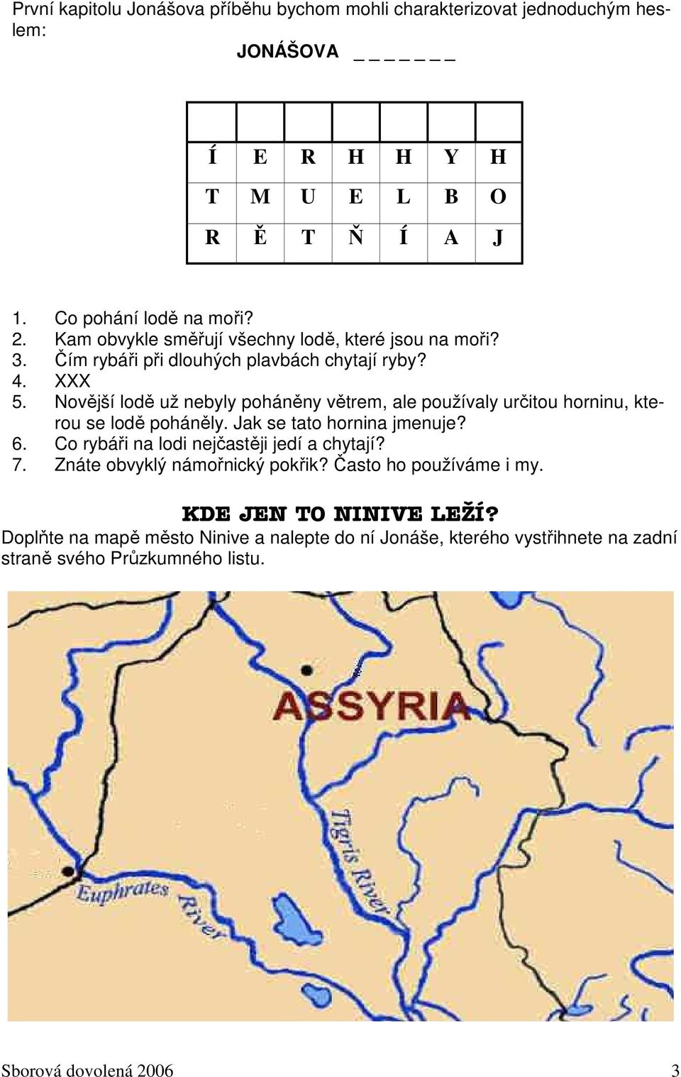 Novější lodě už nebyly poháněny větrem, ale používaly určitou horninu, kterou se lodě poháněly. Jak se tato hornina jmenuje? 6.