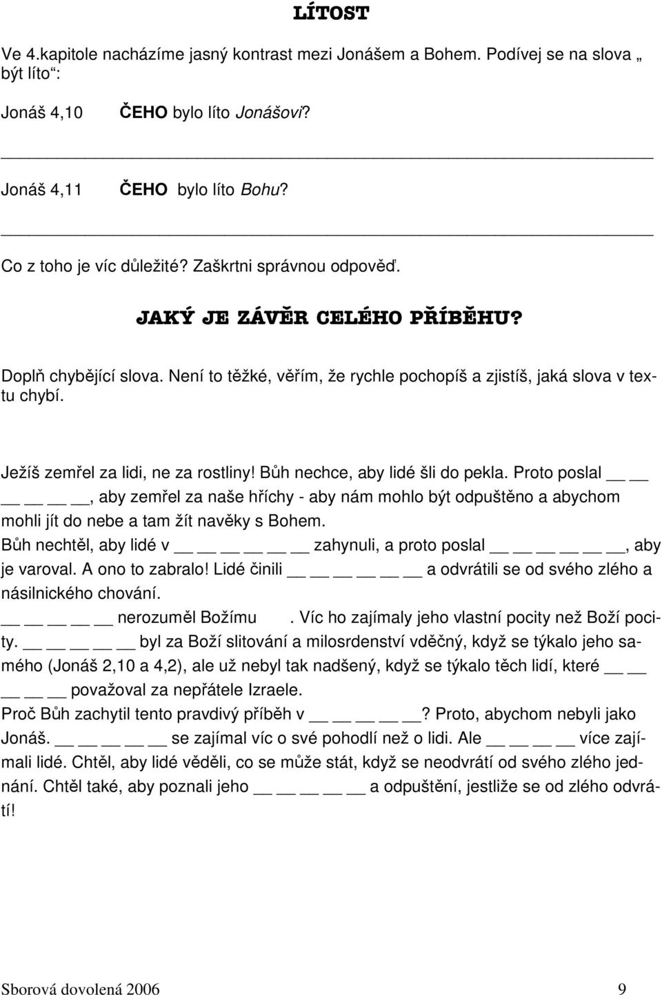 Bůh nechce, aby lidé šli do pekla. Proto poslal, aby zemřel za naše hříchy - aby nám mohlo být odpuštěno a abychom mohli jít do nebe a tam žít navěky s Bohem.