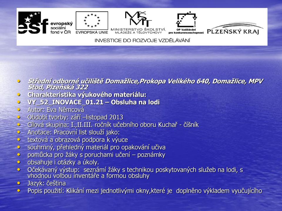 ročník učebního oboru Kuchař - číšník Anotace: Pracovní list slouží jako: textová a obrazová podpora k výuce souhrnný, přehledný materiál pro opakování učiva pomůcka pro