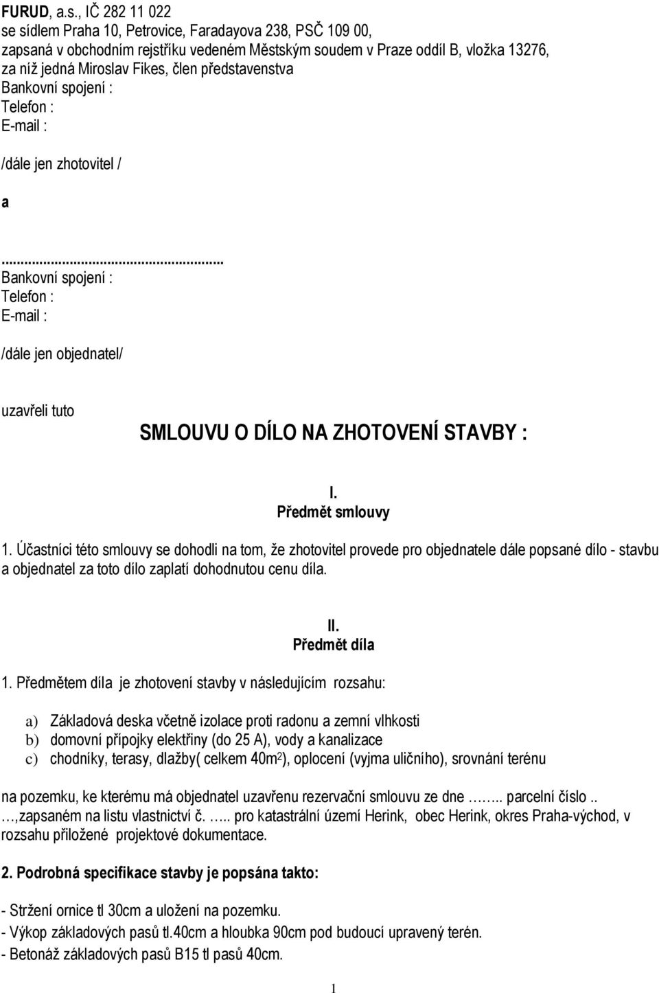 představenstva Bankovní spojení : Telefon : E-mail : /dále jen zhotovitel / a... Bankovní spojení : Telefon : E-mail : /dále jen objednatel/ uzavřeli tuto SMLOUVU O DÍLO NA ZHOTOVENÍ STAVBY : I.