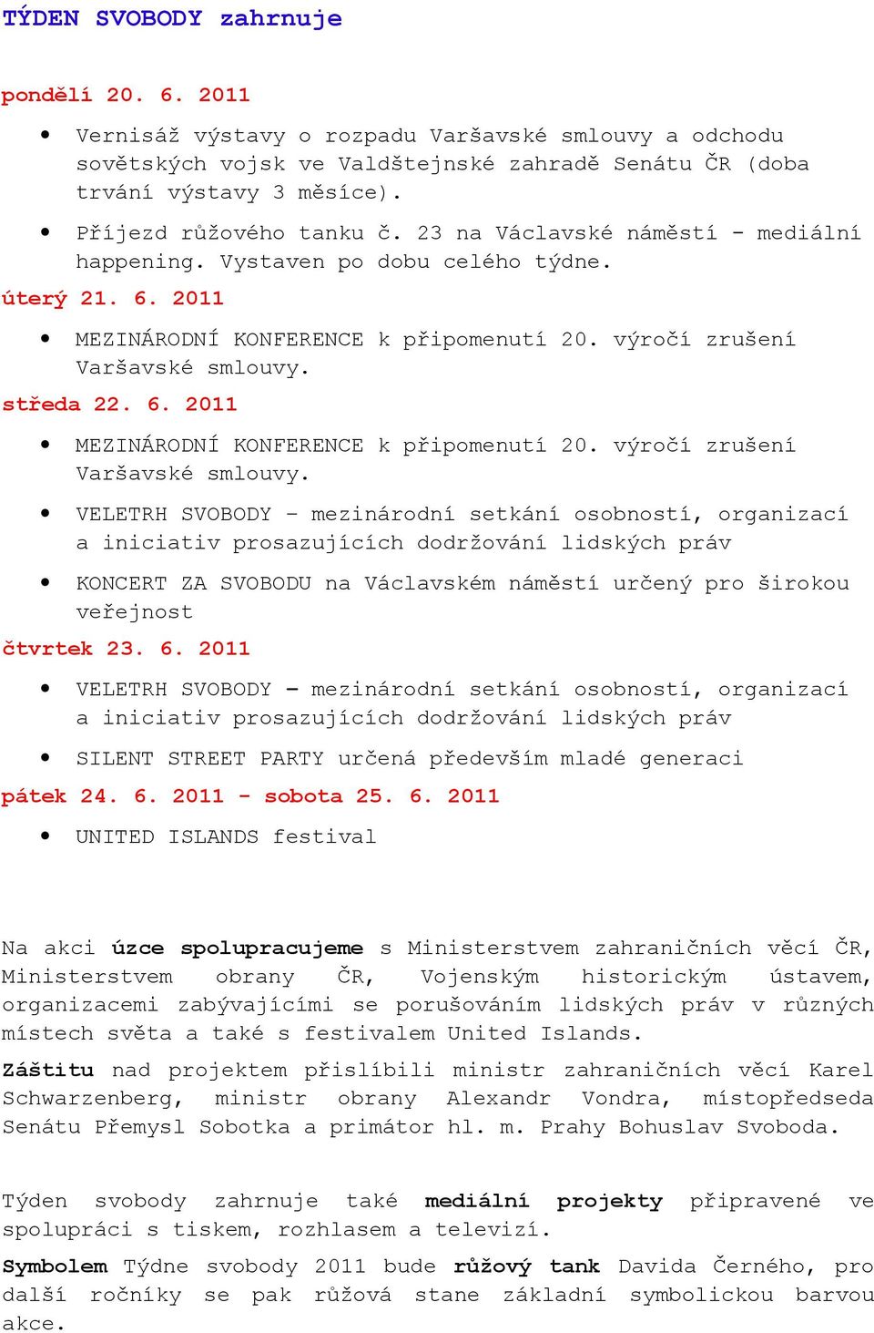 středa 22. 6. 2011 MEZINÁRODNÍ KONFERENCE k připomenutí 20. výročí zrušení Varšavské smlouvy.