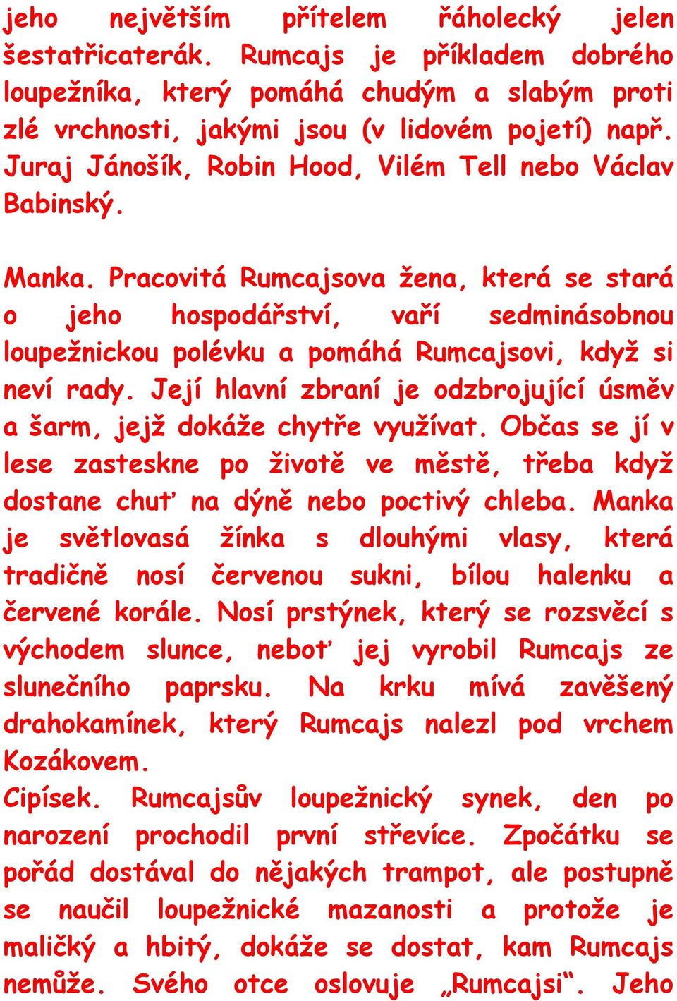 Pracovitá Rumcajsova žena, která se stará o jeho hospodářství, vaří sedminásobnou loupežnickou polévku a pomáhá Rumcajsovi, když si neví rady.