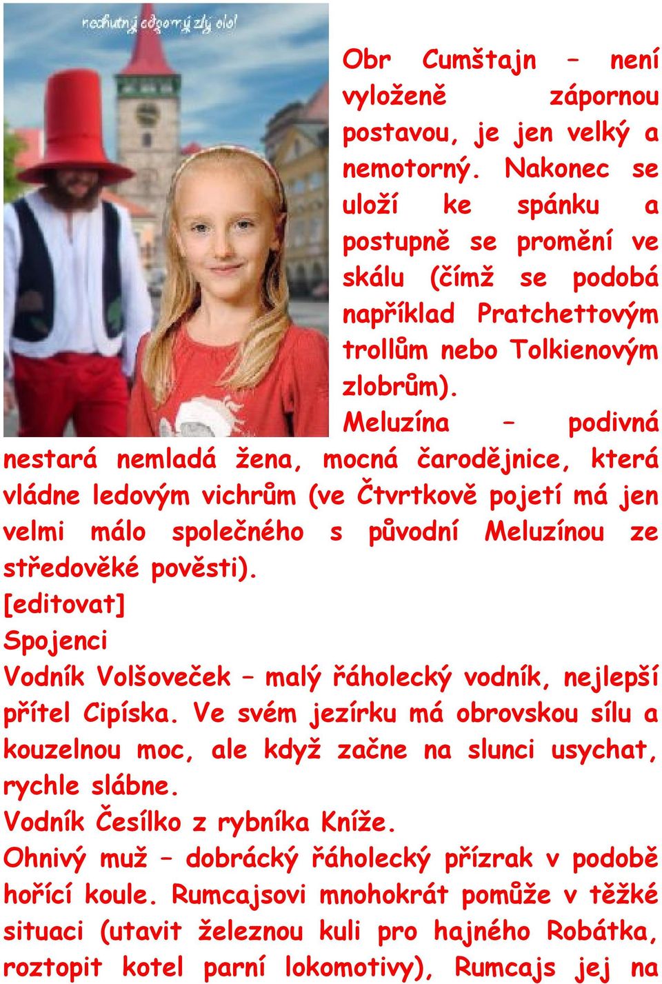 Meluzína podivná nestará nemladá žena, mocná čarodějnice, která vládne ledovým vichrům (ve Čtvrtkově pojetí má jen velmi málo společného s původní Meluzínou ze středověké pověsti).