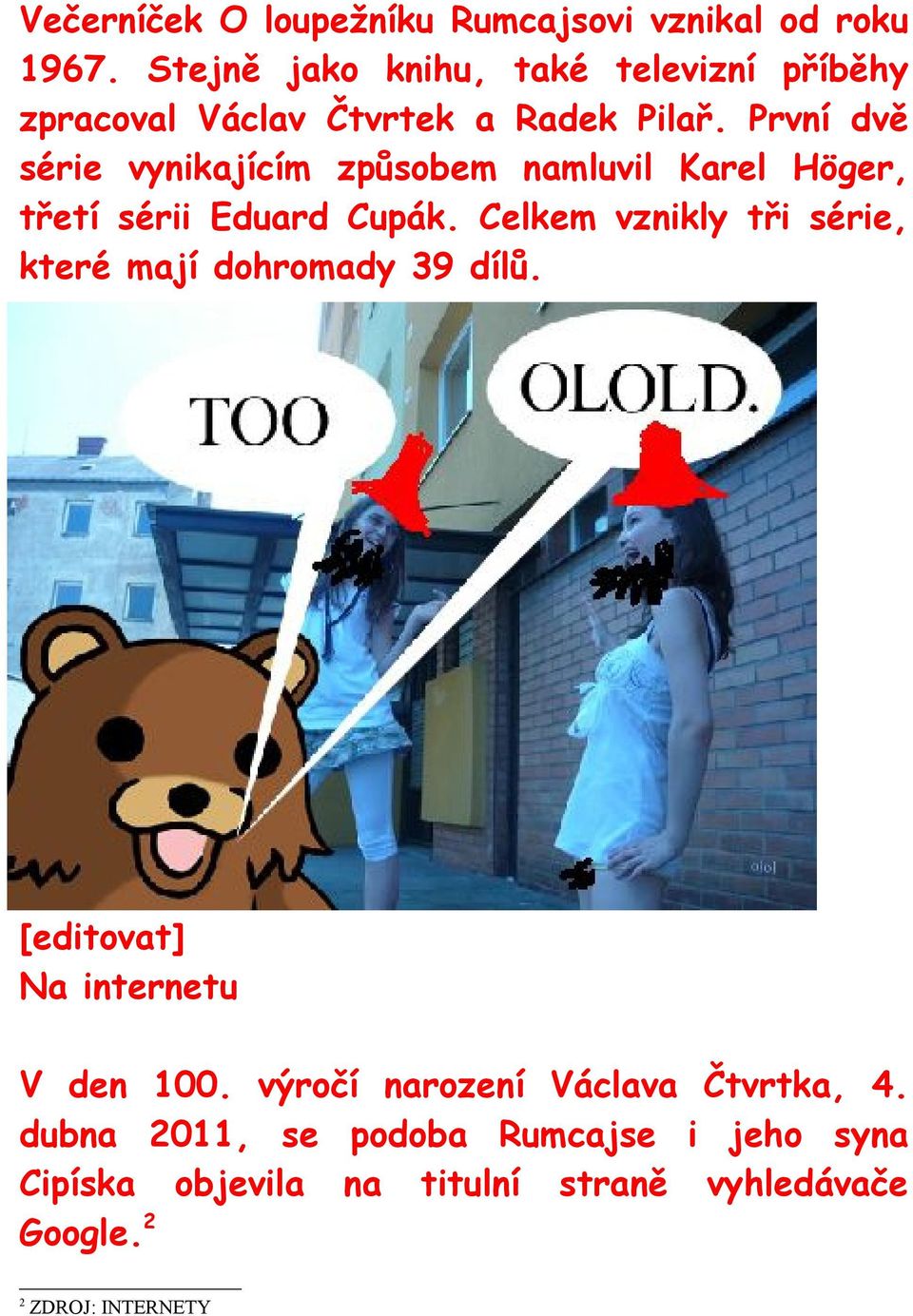 První dvě série vynikajícím způsobem namluvil Karel Höger, třetí sérii Eduard Cupák.