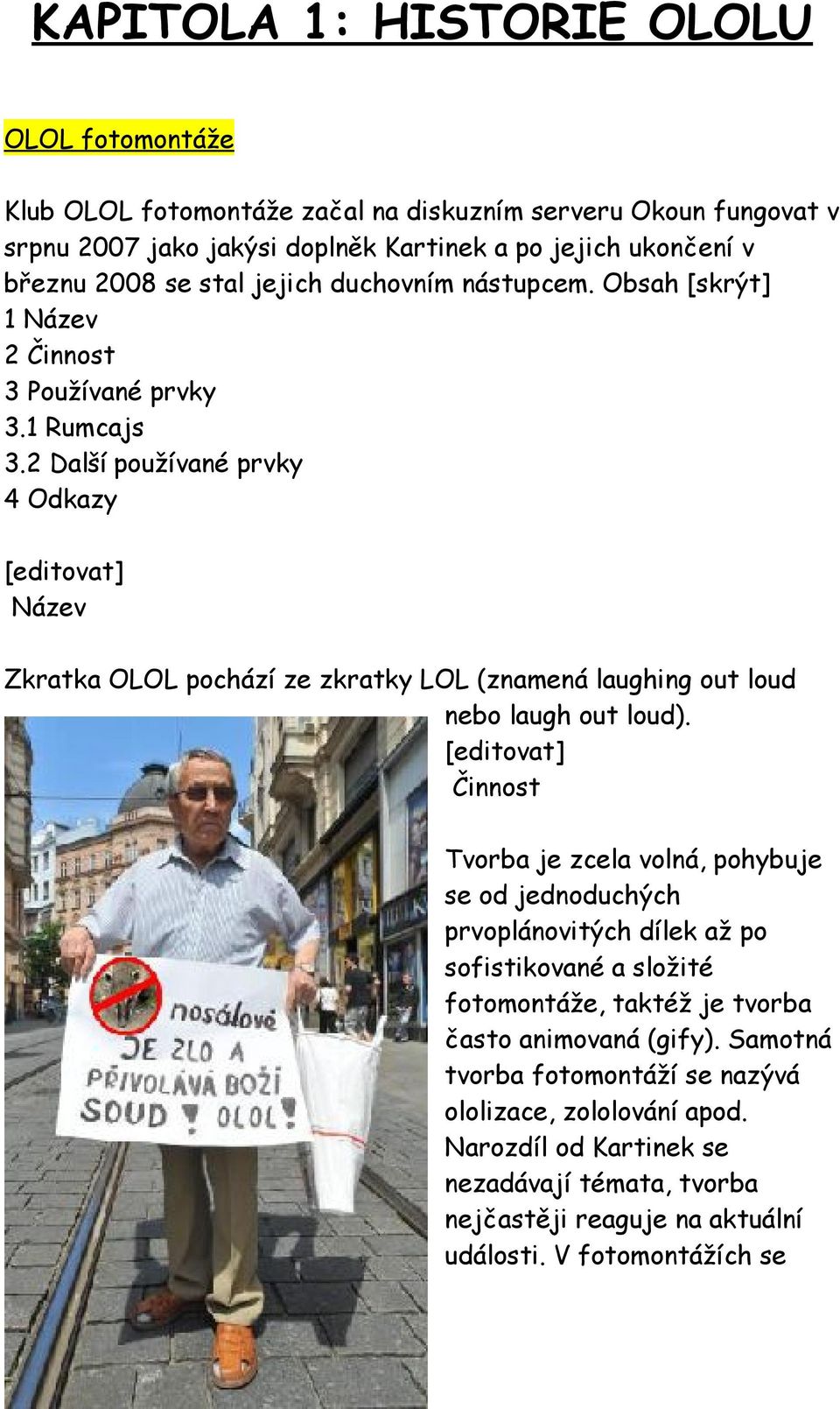 2 Další používané prvky 4 Odkazy Název Zkratka OLOL pochází ze zkratky LOL (znamená laughing out loud nebo laugh out loud).