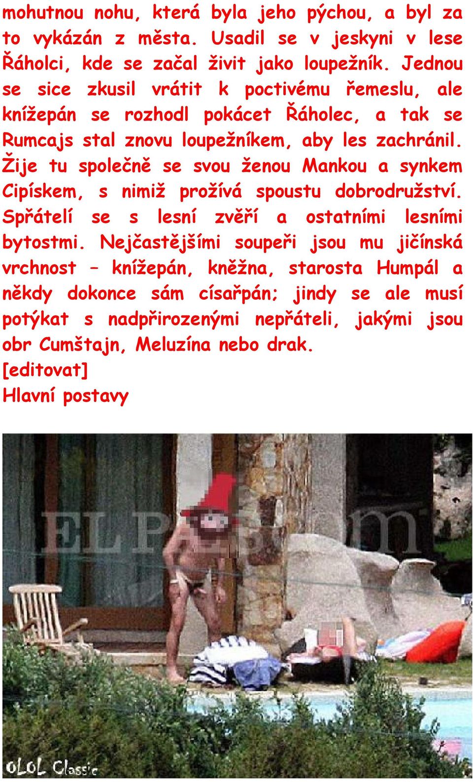 Žije tu společně se svou ženou Mankou a synkem Cipískem, s nimiž prožívá spoustu dobrodružství. Spřátelí se s lesní zvěří a ostatními lesními bytostmi.