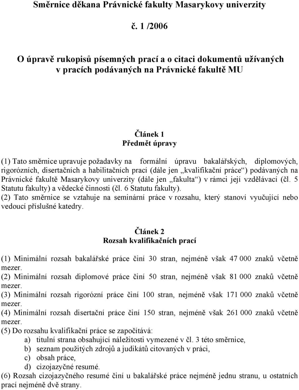 bakalářských, diplomových, rigorózních, disertačních a habilitačních prací (dále jen kvalifikační práce ) podávaných na Právnické fakultě Masarykovy univerzity (dále jen fakulta ) v rámci její