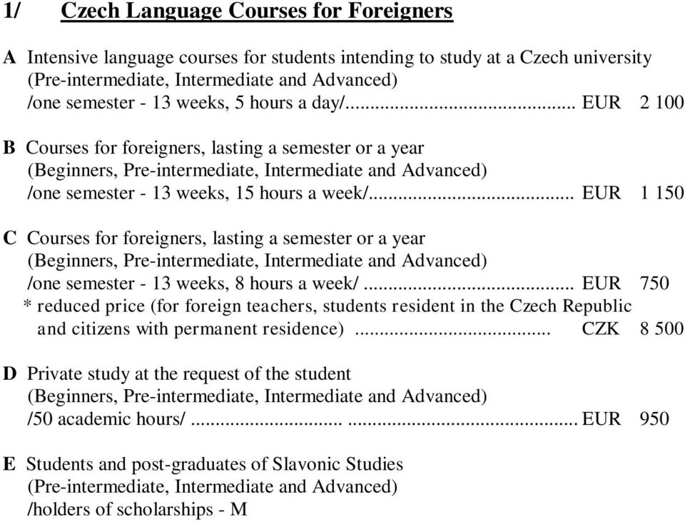 .. EUR 1 150 C Courses for foreigners, lasting a semester or a year (Beginners, Pre-intermediate, Intermediate and Advanced) /one semester - 13 weeks, 8 hours a week/.