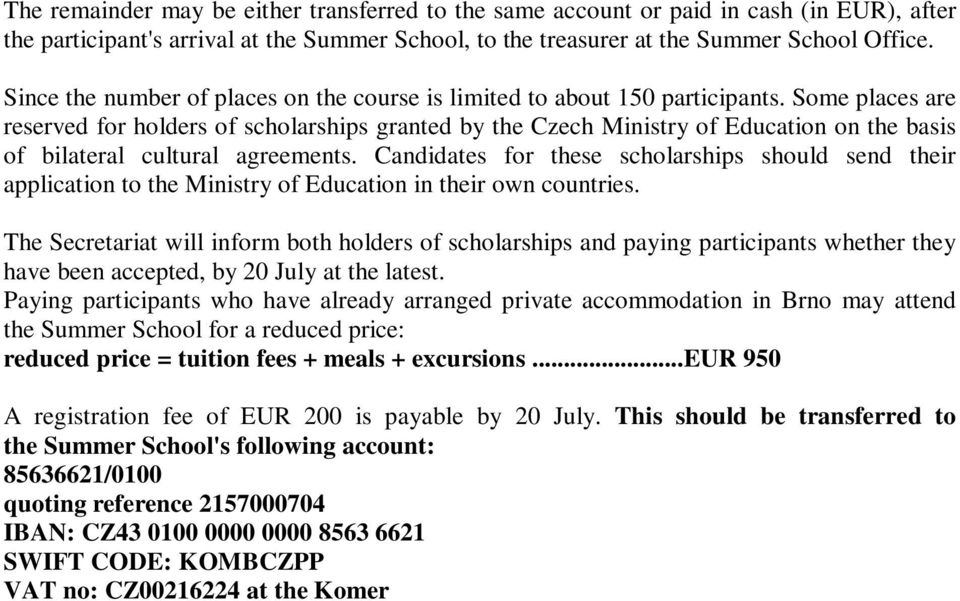 Some places are reserved for holders of scholarships granted by the Czech Ministry of Education on the basis of bilateral cultural agreements.