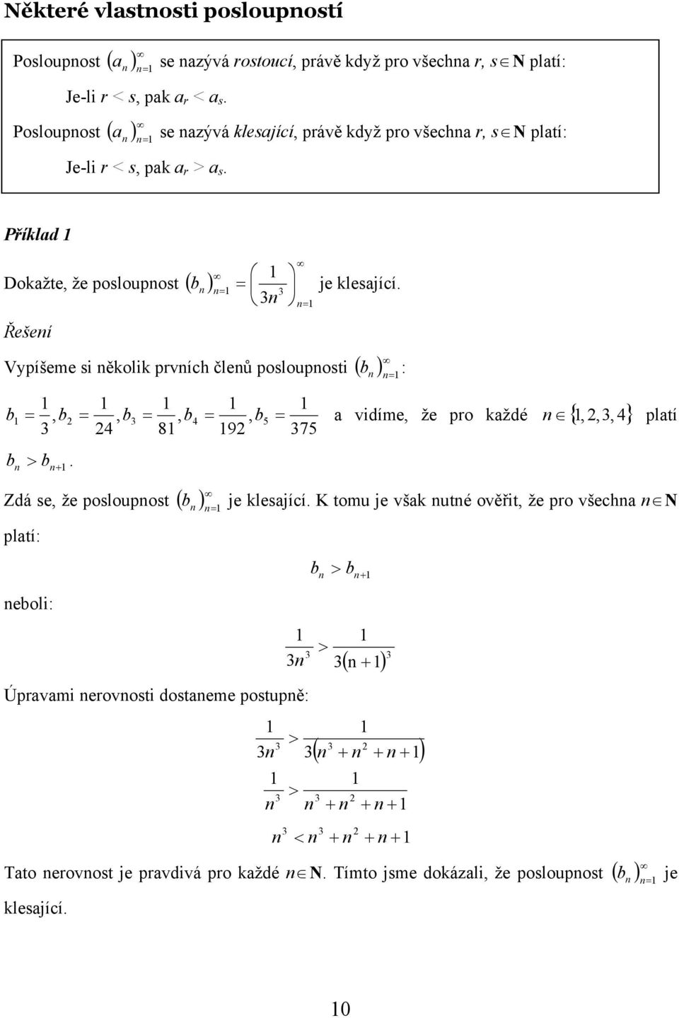 Vypíšeme si ěkolik prvích čleů poslouposti ( ) b, b, b, b, b 8 9 b > b +.