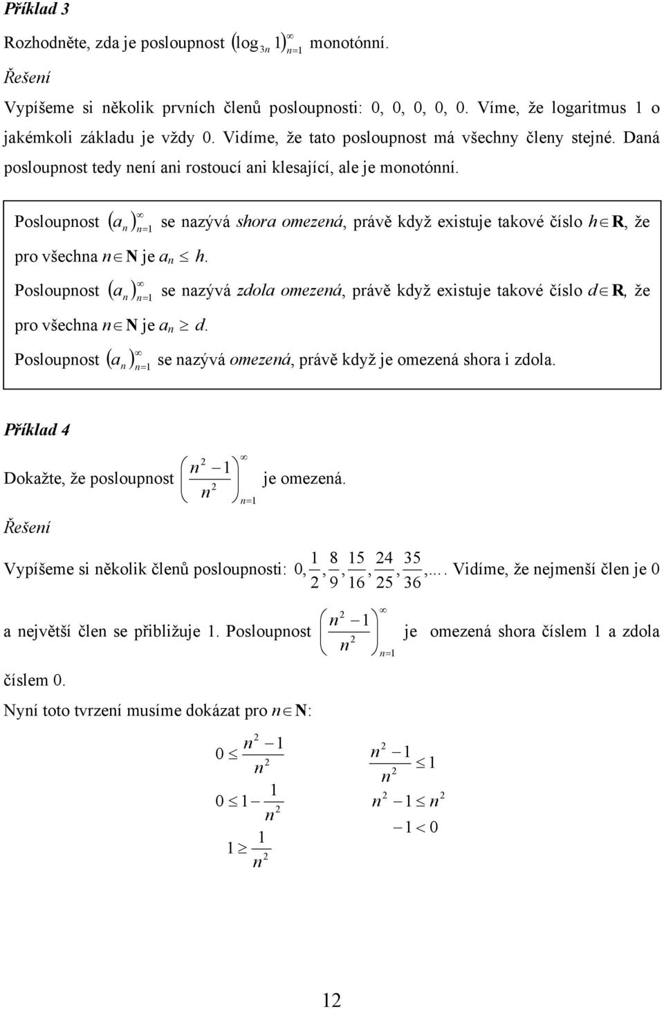se zývá shor omezeá, právě když existuje tkové číslo h R, že se zývá zdol omezeá, právě když existuje tkové číslo d R, že Posloupost ( ) se zývá omezeá, právě když je omezeá shor i zdol.