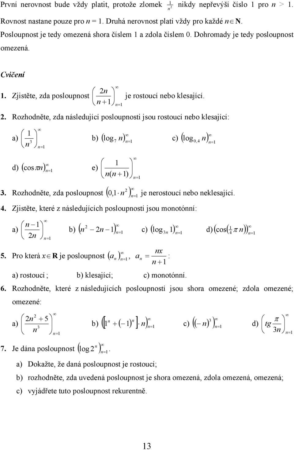 . Rozhoděte, zd ásledující poslouposti jsou rostoucí ebo klesjící: ) log b) ( ) c) 7 ( log ) 0, ) d) ( cosπ e) ( ) + 0. Rozhoděte, zd posloupost ( ), je erostoucí ebo eklesjící.