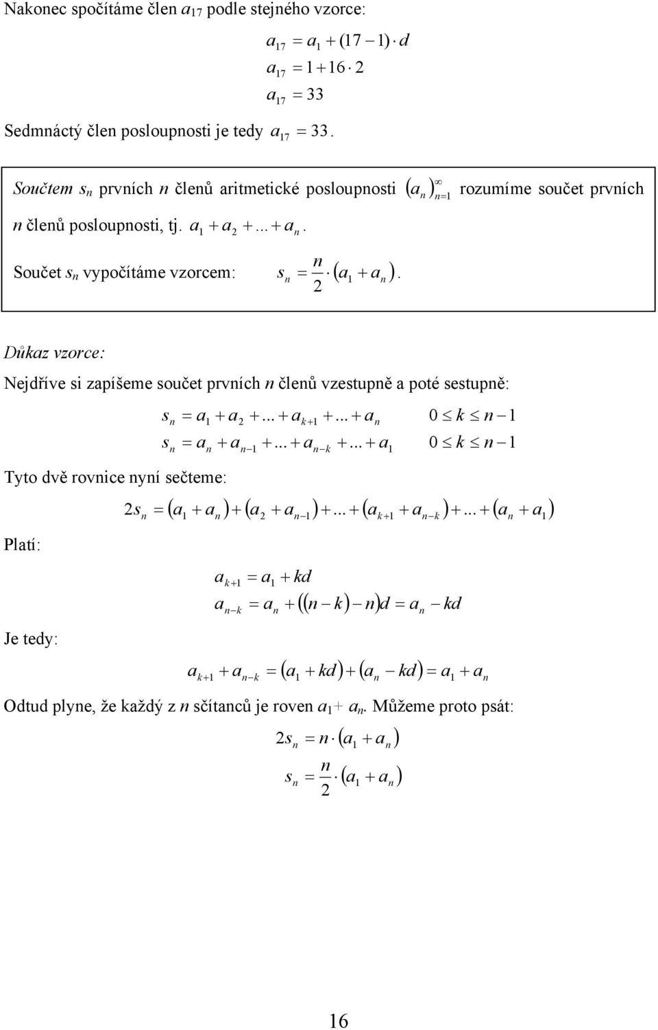 ( ) rozumíme součet prvích Důkz vzorce: Nejdříve si zpíšeme součet prvích čleů vzestupě poté sestupě: s s + Tyto dvě rovice yí sečteme: Pltí: Je
