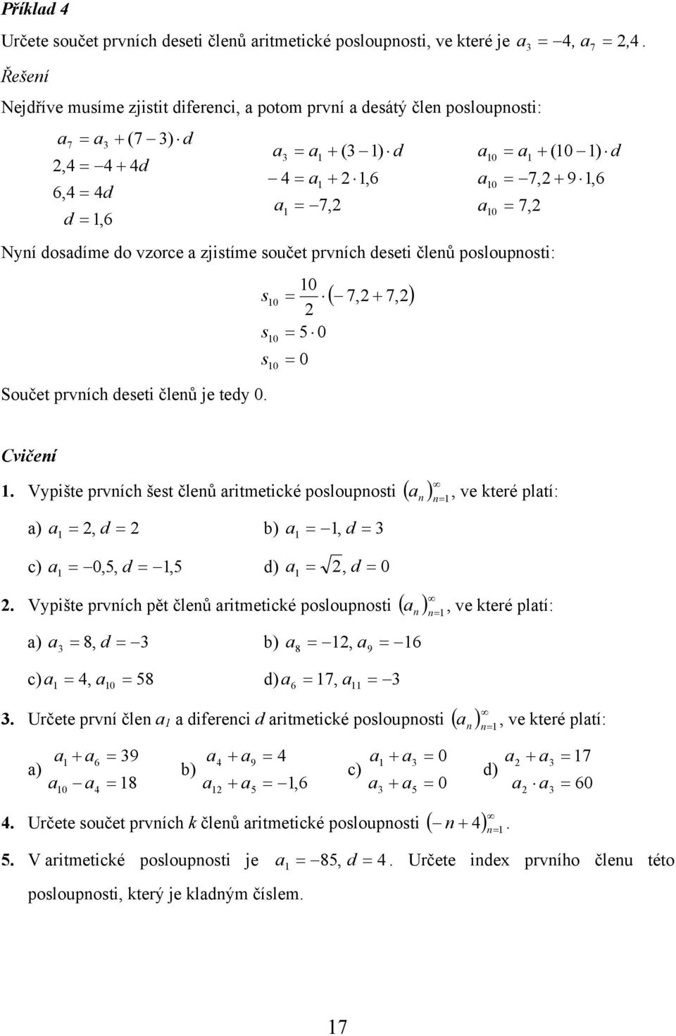 poslouposti: Součet prvích deseti čleů je tedy 0. s s s 0 0 0 0 0 0 ( 7, + 7,) Cvičeí. Vypište prvích šest čleů ritmetické poslouposti ( ) ), d b), d c) 0,, d, d), d 0.