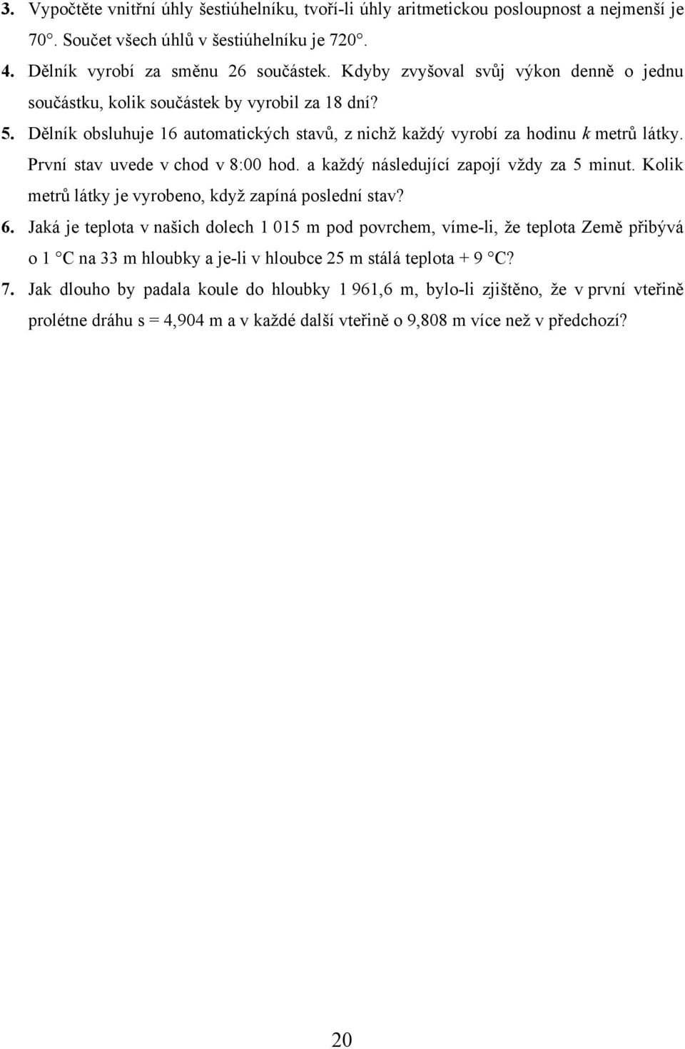 Prví stv uvede v chod v 8:00 hod. kždý ásledující zpojí vždy z miut. Kolik metrů látky je vyrobeo, když zpíá posledí stv?