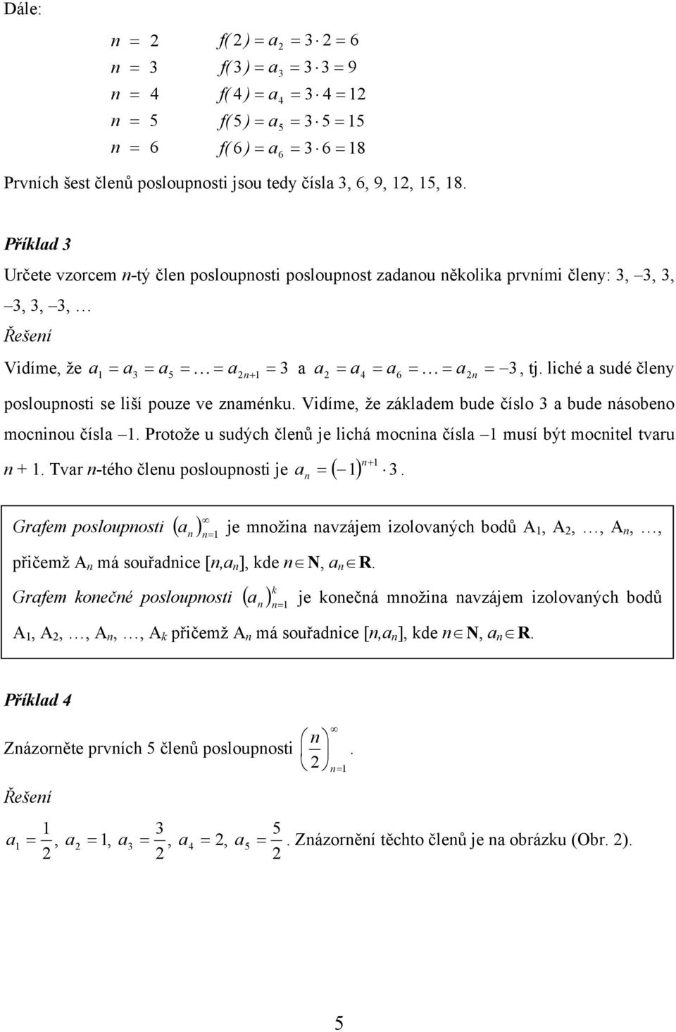 Vidíme, že zákldem bude číslo bude ásobeo mociou čísl. Protože u sudých čleů je lichá moci čísl musí být mocitel tvru +. Tvr -tého čleu poslouposti je ( ) +.