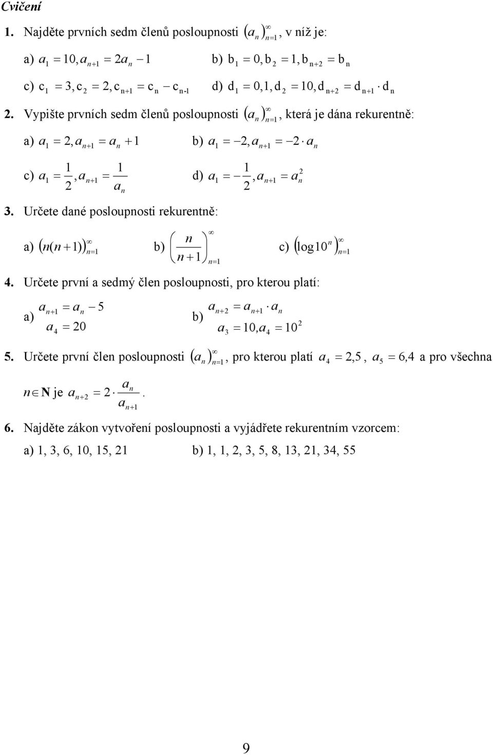 Určete dé poslouposti rekuretě: ) ( ( + ) ) b) +, +, která je dá rekuretě: c) ( log0 ).