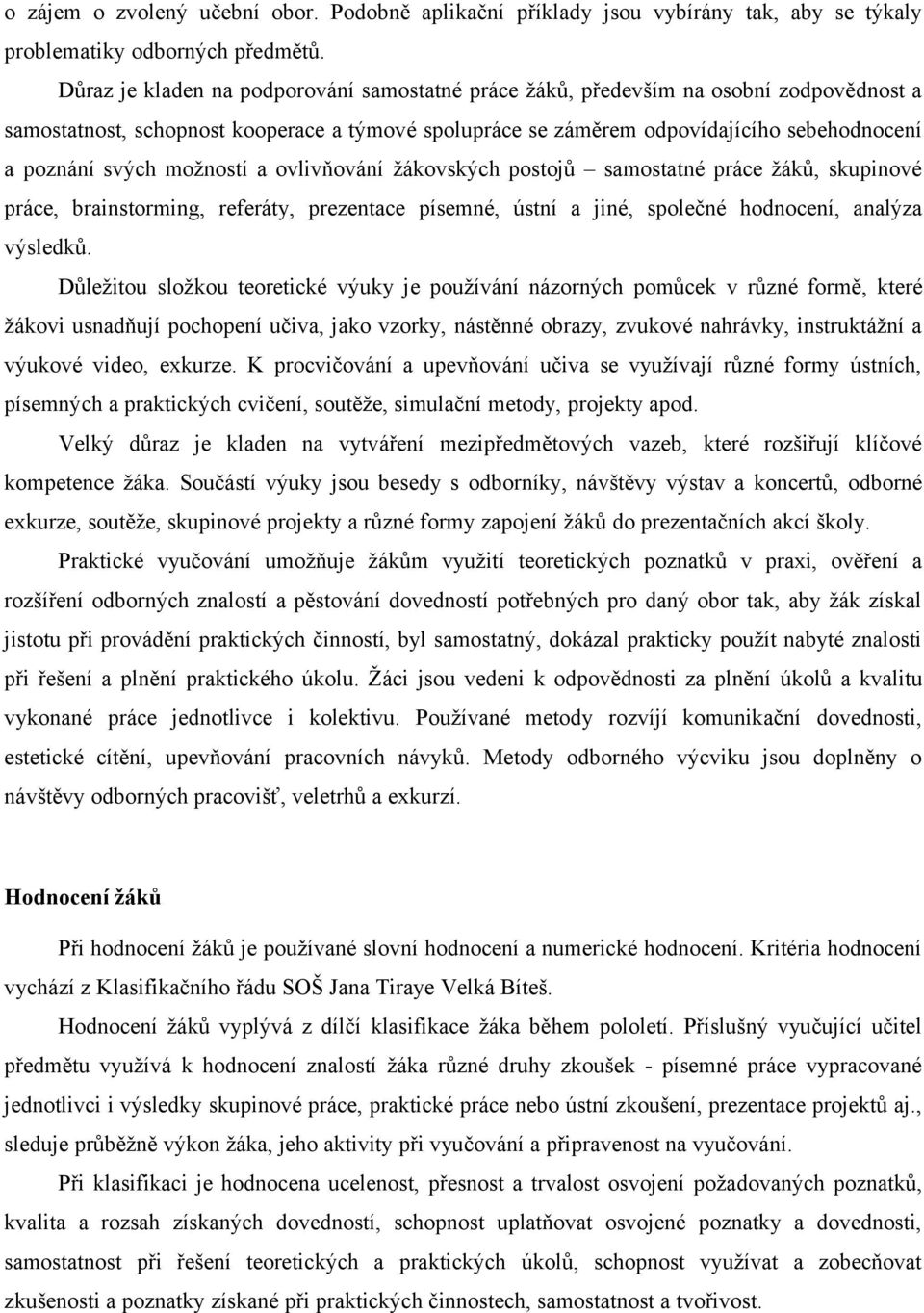 možností a ovlivňování žákovských postojů samostatné práce žáků, skupinové práce, brainstorming, referáty, prezentace písemné, ústní a jiné, společné hodnocení, analýza výsledků.