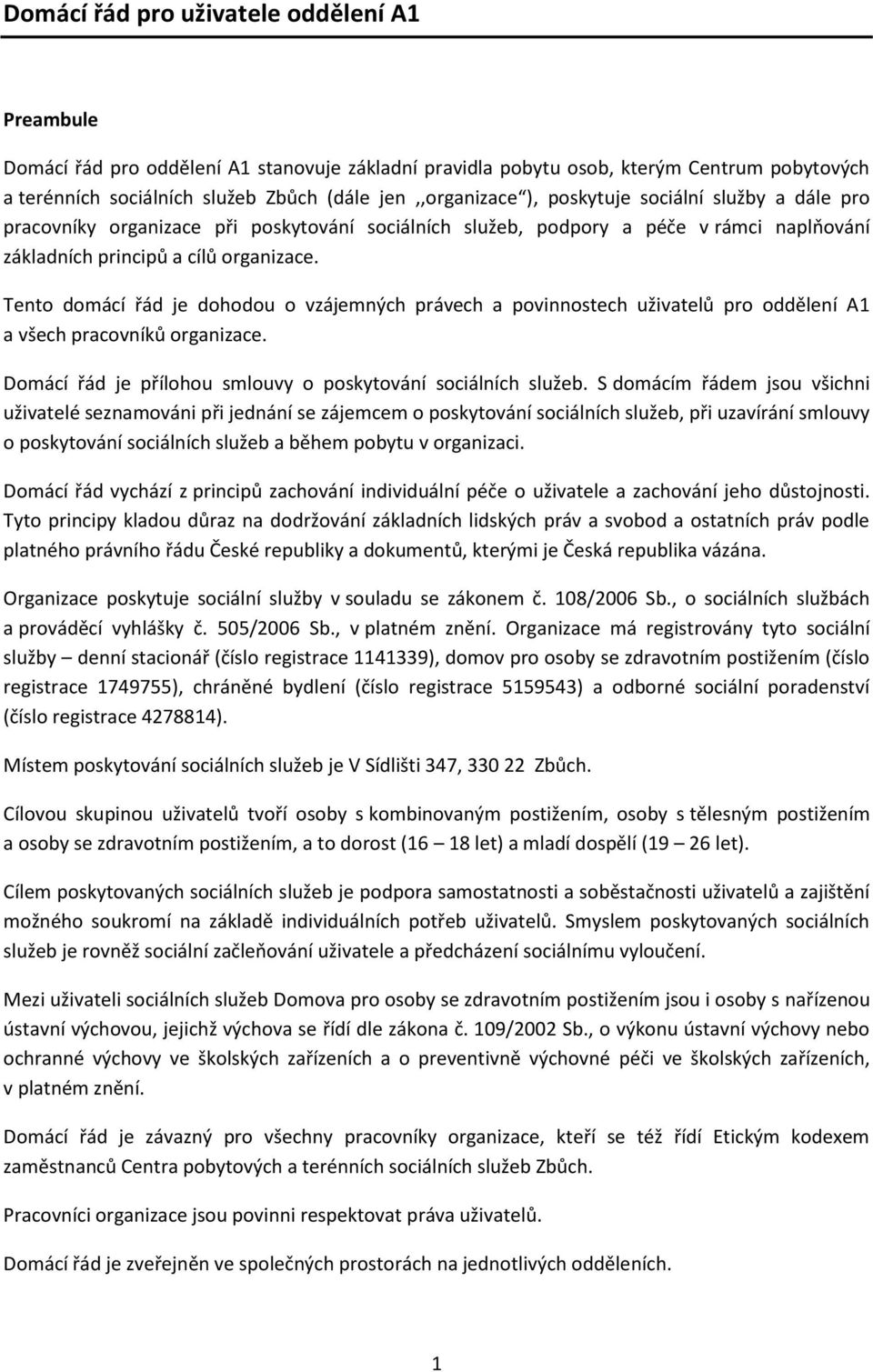 Tento domácí řád je dohodou o vzájemných právech a povinnostech uživatelů pro oddělení A1 a všech pracovníků organizace. Domácí řád je přílohou smlouvy o poskytování sociálních služeb.
