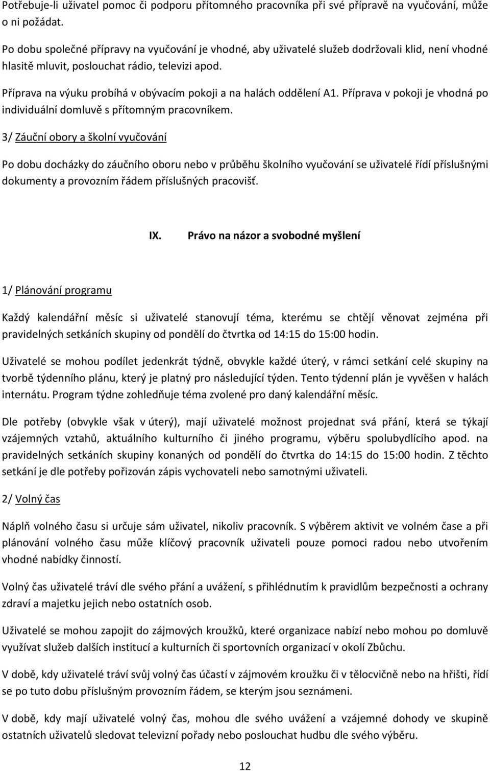 Příprava na výuku probíhá v obývacím pokoji a na halách oddělení A1. Příprava v pokoji je vhodná po individuální domluvě s přítomným pracovníkem.