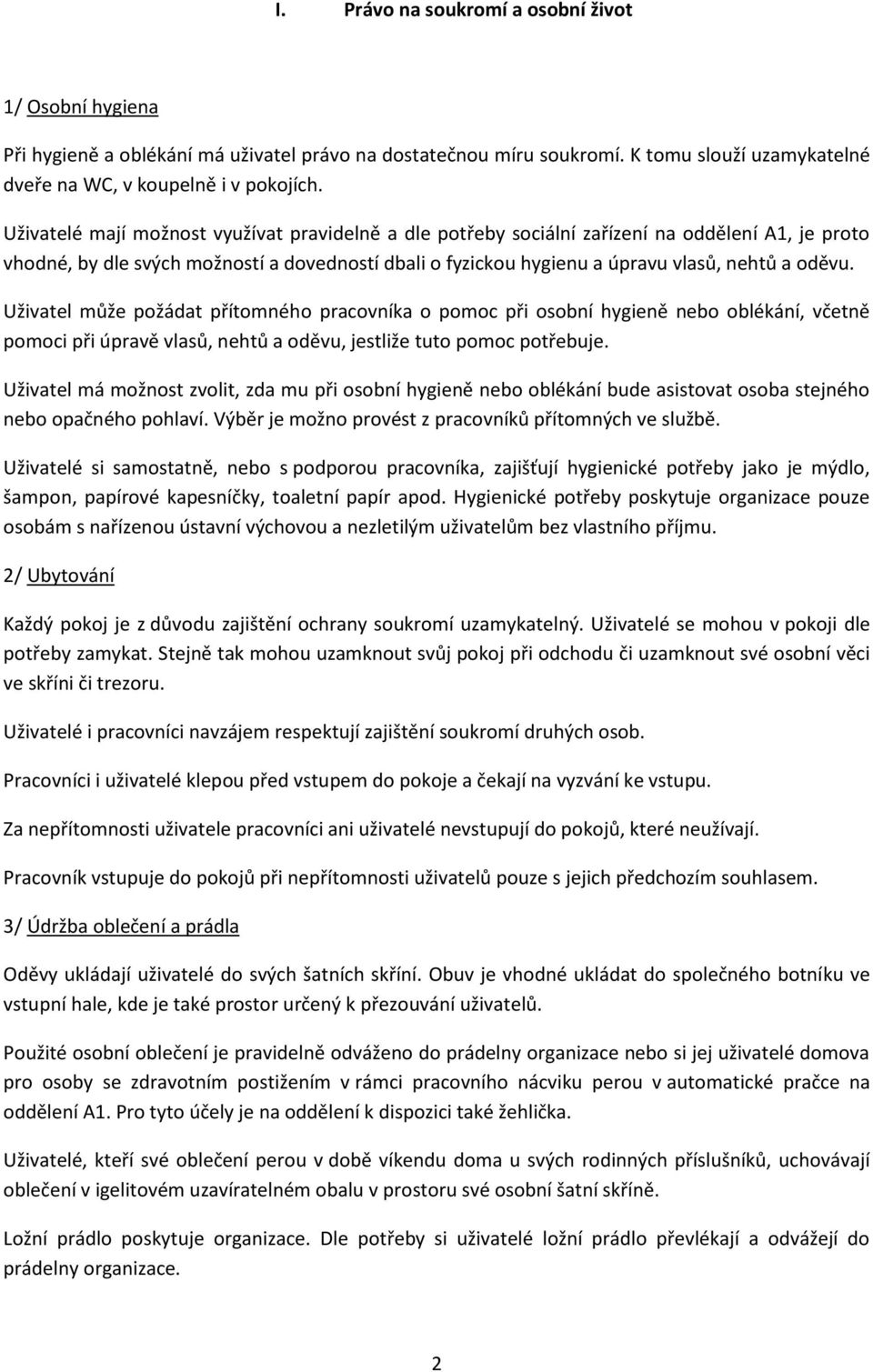 Uživatel může požádat přítomného pracovníka o pomoc při osobní hygieně nebo oblékání, včetně pomoci při úpravě vlasů, nehtů a oděvu, jestliže tuto pomoc potřebuje.