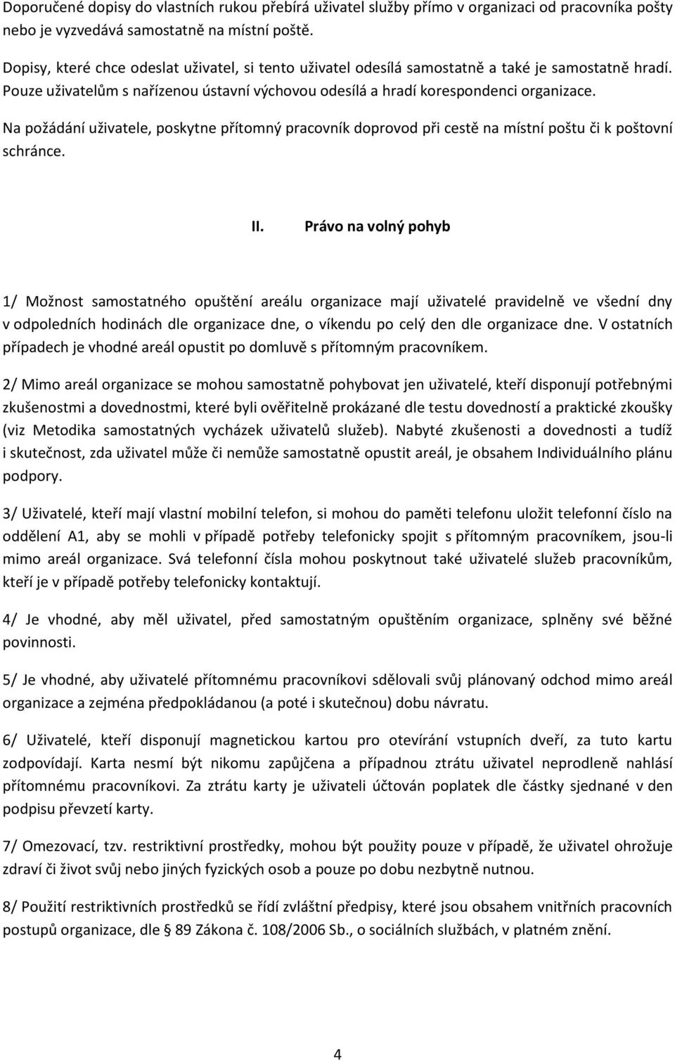 Na požádání uživatele, poskytne přítomný pracovník doprovod při cestě na místní poštu či k poštovní schránce. II.