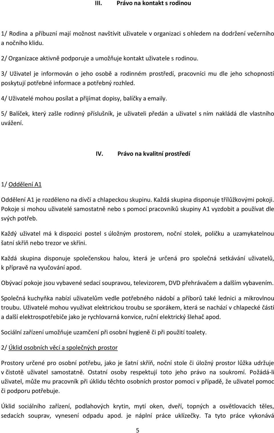 3/ Uživatel je informován o jeho osobě a rodinném prostředí, pracovníci mu dle jeho schopností poskytují potřebné informace a potřebný rozhled.