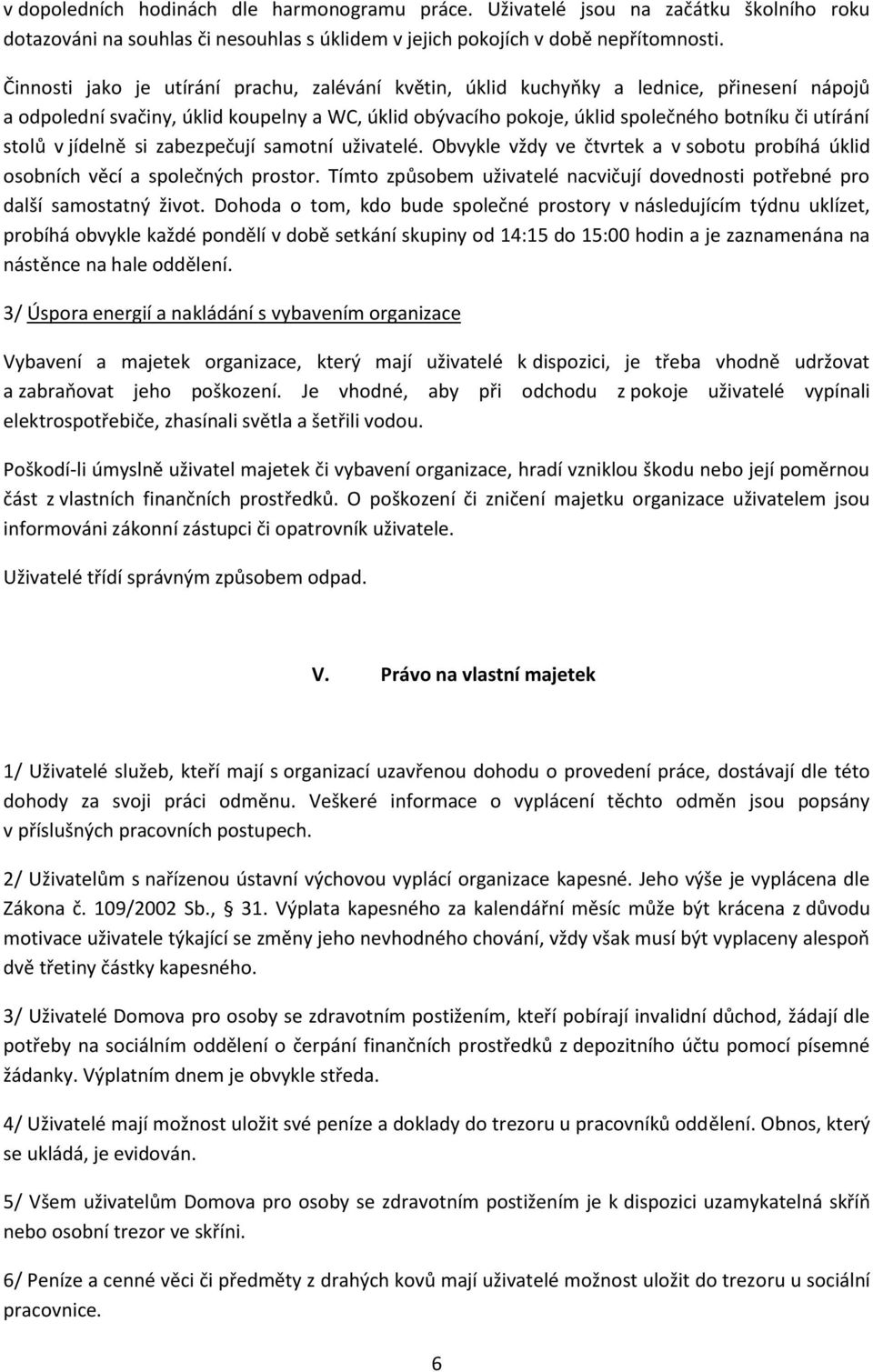 stolů v jídelně si zabezpečují samotní uživatelé. Obvykle vždy ve čtvrtek a v sobotu probíhá úklid osobních věcí a společných prostor.