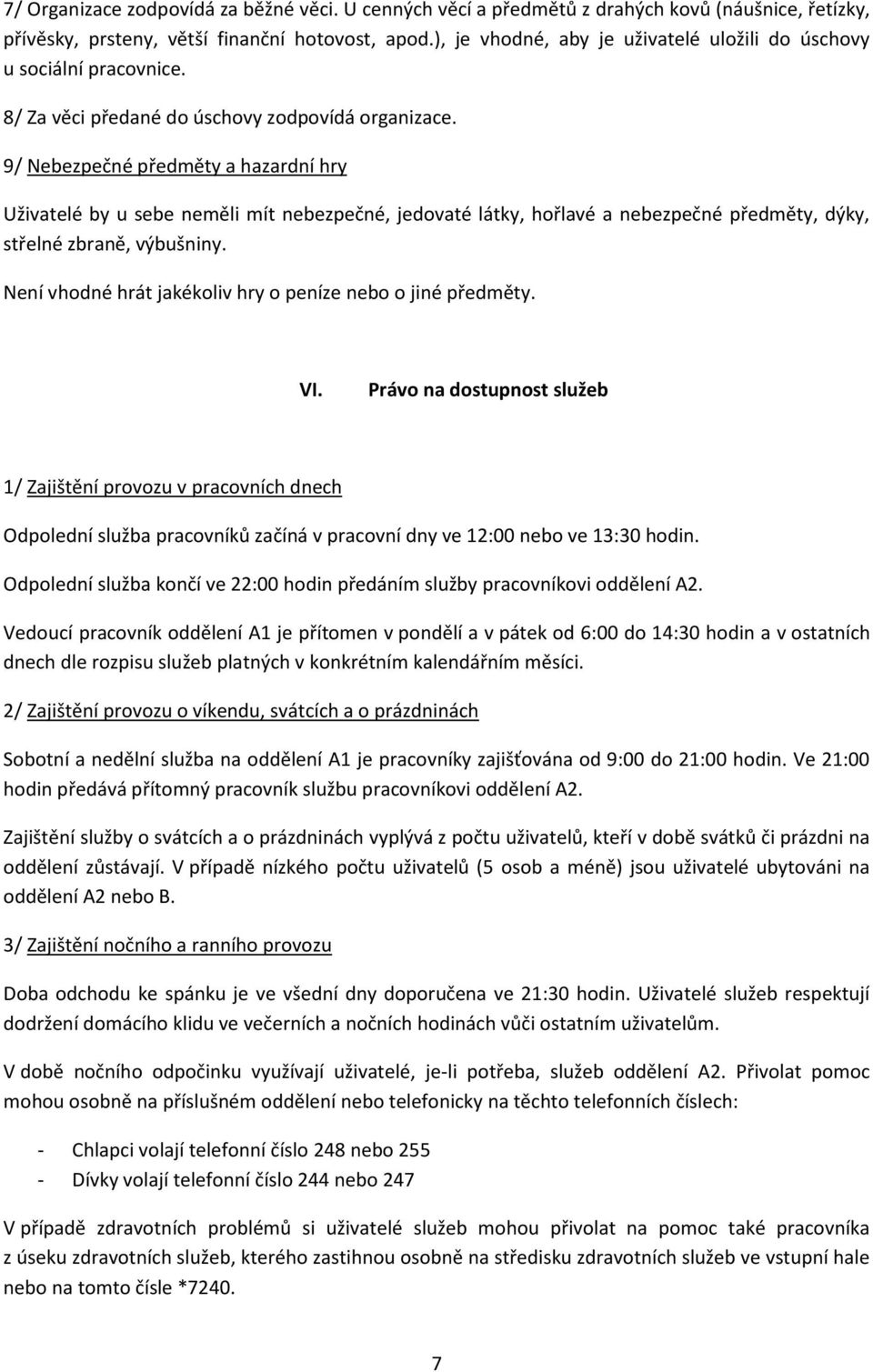 9/ Nebezpečné předměty a hazardní hry Uživatelé by u sebe neměli mít nebezpečné, jedovaté látky, hořlavé a nebezpečné předměty, dýky, střelné zbraně, výbušniny.