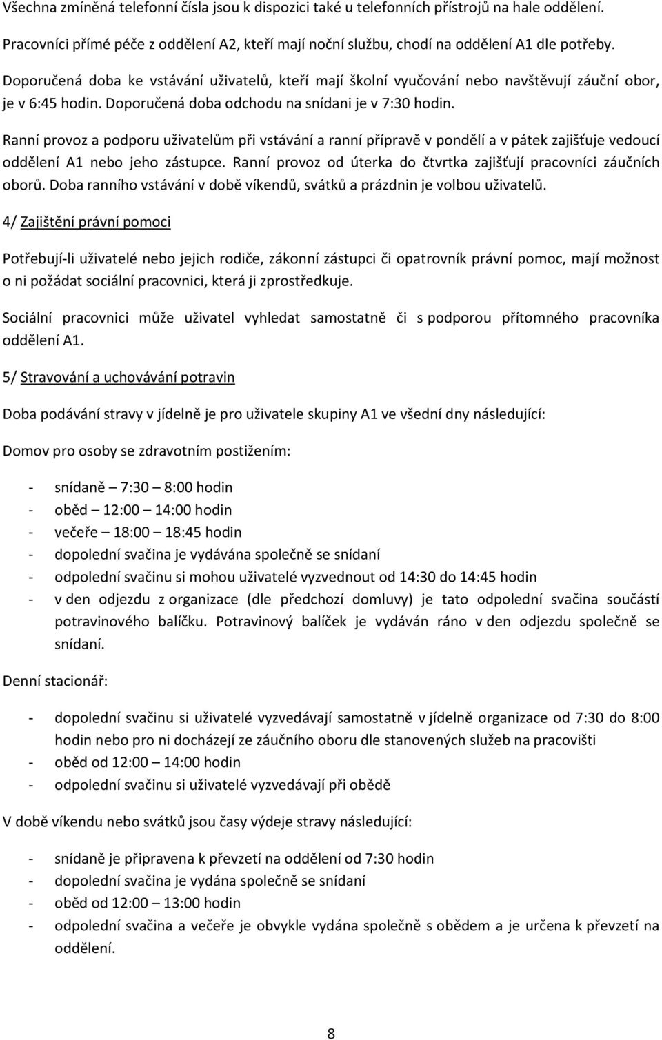 Ranní provoz a podporu uživatelům při vstávání a ranní přípravě v pondělí a v pátek zajišťuje vedoucí oddělení A1 nebo jeho zástupce.