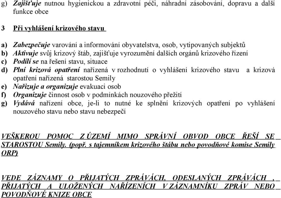 vyhlášení krizového stavu a krizová opatření nařízená starostou Semily e) Nařizuje a organizuje evakuaci osob f) Organizuje činnost osob v podmínkách nouzového přežití g) Vydává nařízení obce, je-li