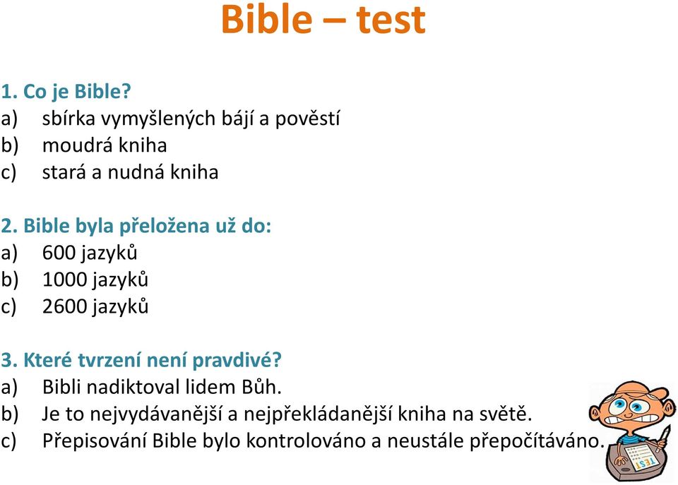 Bible byla přeložena už do: a) 600 jazyků b) 1000 jazyků c) 2600 jazyků 3.