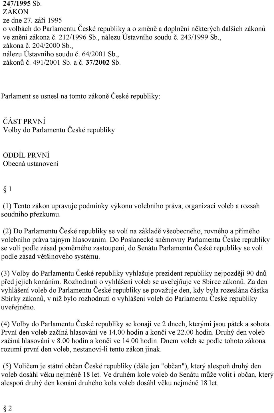 Parlament se usnesl na tomto zákoně České republiky: ČÁST PRVNÍ Volby do Parlamentu České republiky ODDÍL PRVNÍ Obecná ustanovení 1 (1) Tento zákon upravuje podmínky výkonu volebního práva,