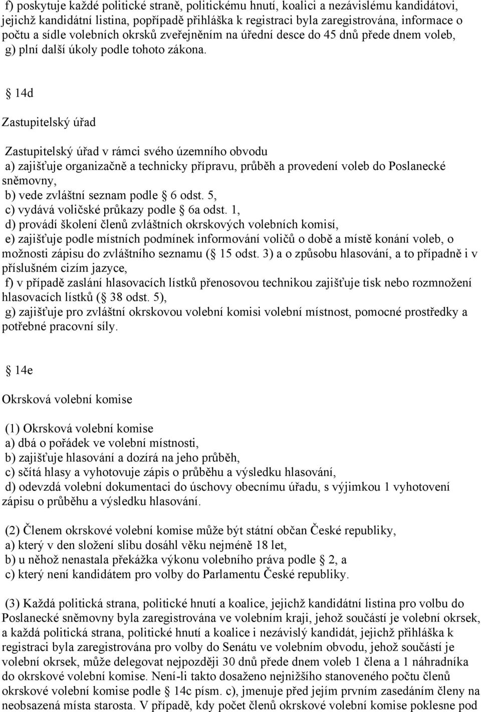 14d Zastupitelský úřad Zastupitelský úřad v rámci svého územního obvodu a) zajišťuje organizačně a technicky přípravu, průběh a provedení voleb do Poslanecké sněmovny, b) vede zvláštní seznam podle 6