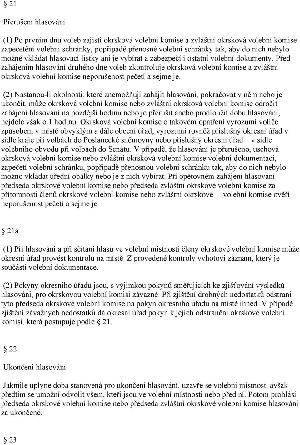 Před zahájením hlasování druhého dne voleb zkontroluje okrsková volební komise a zvláštní okrsková volební komise neporušenost pečetí a sejme je.