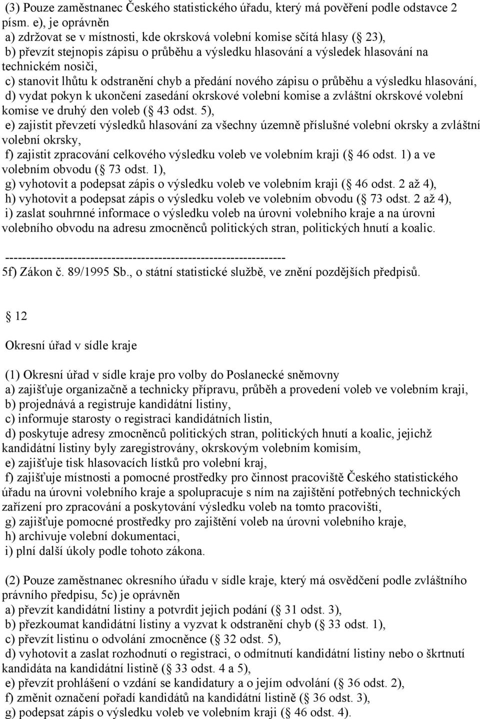 stanovit lhůtu k odstranění chyb a předání nového zápisu o průběhu a výsledku hlasování, d) vydat pokyn k ukončení zasedání okrskové volební komise a zvláštní okrskové volební komise ve druhý den